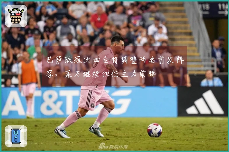 巴萨欧冠次回合将调整两名首发阵容，莱万继续担任主力前锋