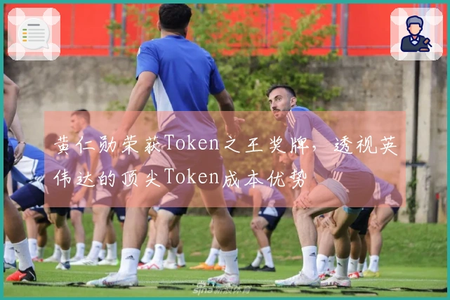 黄仁勋荣获Token之王奖牌，透视英伟达的顶尖Token成本优势