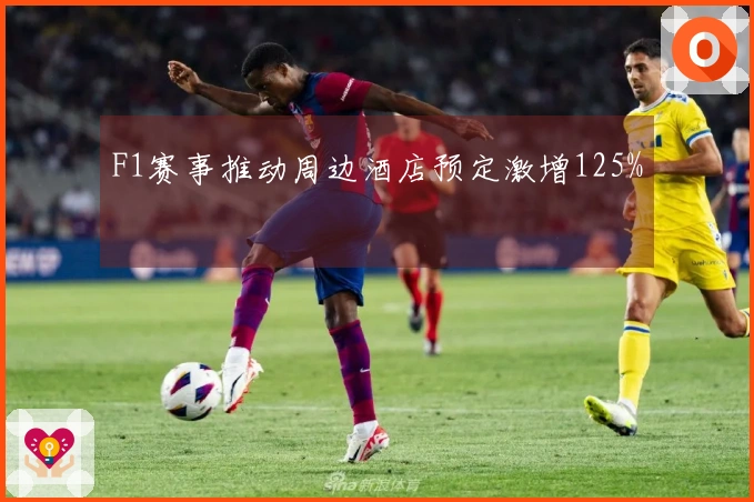 F1赛事推动周边酒店预定激增125%